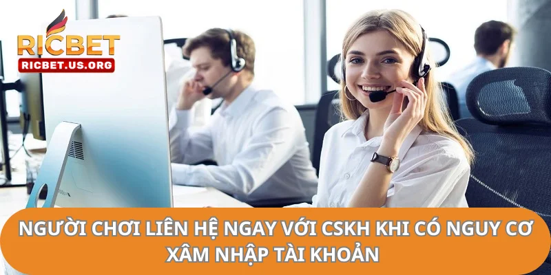 Người chơi liên hệ ngay với CSKH khi có nghi ngờ xâm nhập tài khoản.